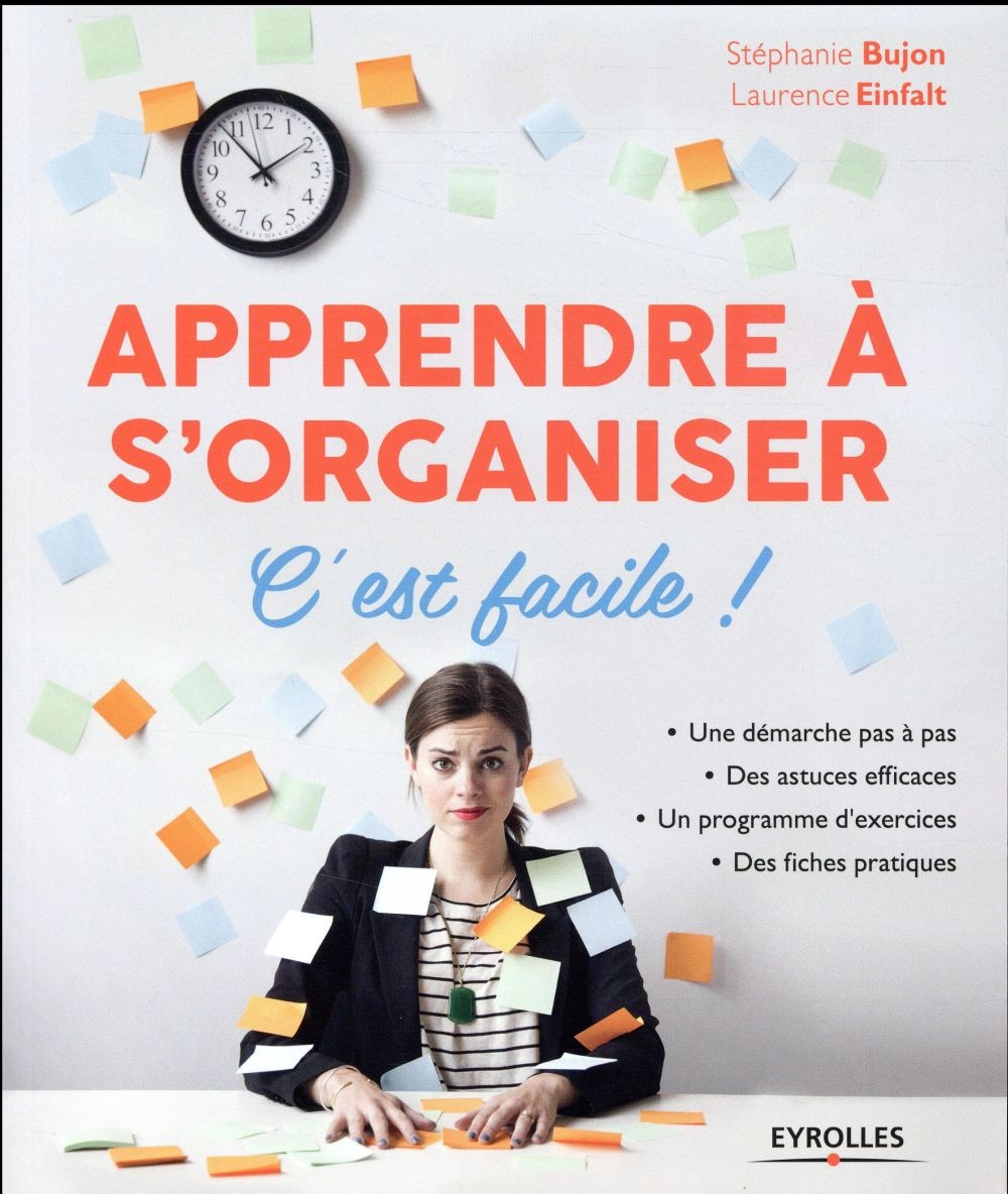 Apprendre à s'organiser, c'est facile !: Une démarche pas à pas. Des astuces efficaces. Un programme d'exercices. Des fiches pratiques.