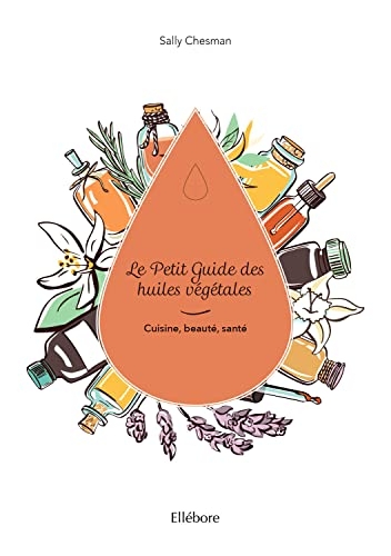 Le petit guide des huiles végétales - Cuisine, beauté, santé