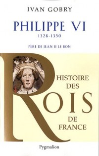 Philippe VI : Père de Jean II le Bon, 1328-1350