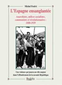 L'Espagne ensanglantée: Anarchistes, milices socialistes, communistes et révolutionnaires : 1880-1939
