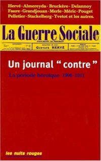 La guerre sociale: Un journal ''contre'' : la période héroïque, 1906-1911