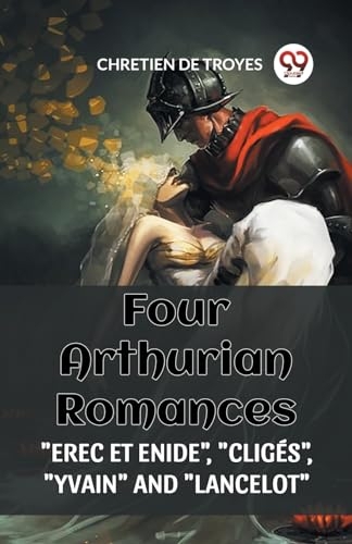 Four Arthurian Romances Erec Et Enide, Cliges, Yvain and Lancelot