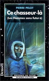 Les Hommes sans futur, tome 6 : Ce chasseur-là