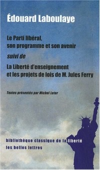 Le Parti libéral, son programme et son avenir suivi de La Liberté d'enseignement et les projets de lois de M. Jules Ferry