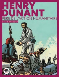 Henry Dunant -Père de l'action humanitaire