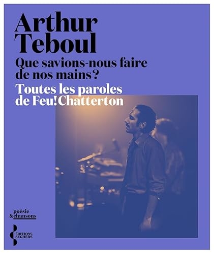 Que savions-nous faire de nos mains ?: L'intégrale des paroles de Feu! Chatterton