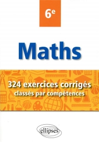 Mathématiques - 324 exercices corrigés classés par compétences - 6e