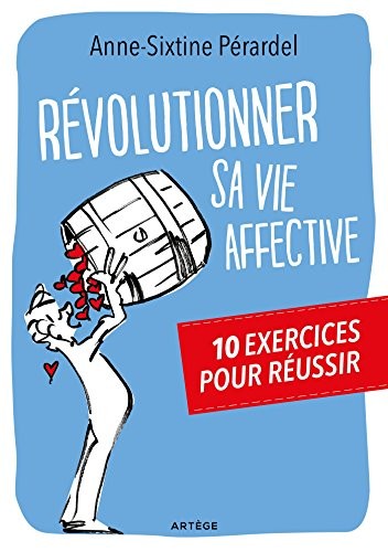 Révolutionner sa vie affective: 10 exercices pour réussir