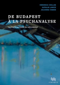 De Budapest à la psychanalyse: Trois femmes, leur histoire, leur cadre analytique
