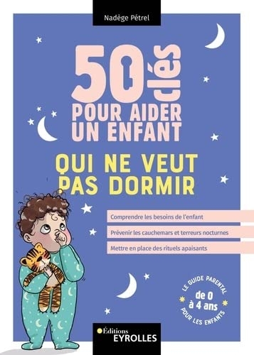 50 clés pour aider un enfant qui ne veut pas dormir: Comprendre les besoins de l'enfant, prévenir les cauchemars et les terreurs nocturnes, mettre en place des rituels apaisants