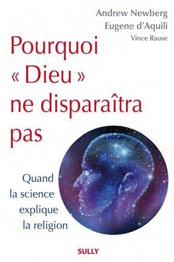 Pourquoi Dieu ne disparaîtra pas : Quand la science explique la religion