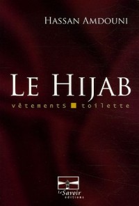 Le hijab de la femme musulmane : Les règles juridiques de l'habit et de la toilette de la femme musulmane