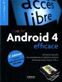 Google Android 4 efficace : Utilisation avancée des smartphones et tablettes Android (Samsung Galaxy, Nexus, HTC) Couvre Android 4.2 et 4.3 Jelly Bean