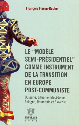 Lemodèle semi-présidentiel comme instrument de la transition en Europe post-communiste : Bulgarie, Lituanie, Macédoine, Pologne, Roumanie et Slovénie