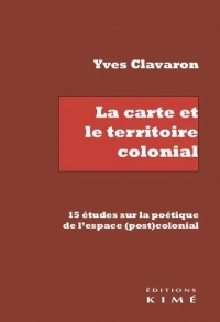 La Carte et le Territoire Colonial - 15 Études Sur la Poetique de l'Espace (Post)Colonial