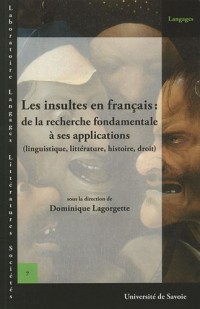 Les insultes en français : de la recherche fondamentale à ses applications : (linguistique, littérature, histoire, droit)