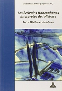 Les Ecrivains Francophones Interpretes De l'Histoire: Entre Filiation Et Dissidence: Colloque de Ceirsy-la-Salle 2-9 Septembre 2003