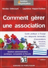 Comment gérer une association: Gestion administrative, juridique, fiscale et comptable.