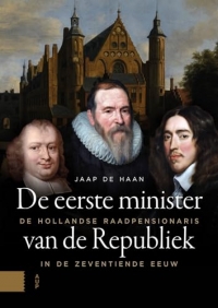 De eerste minister van de Republiek: De Hollandse raadpensionaris in de zeventiende eeuw
