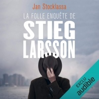 La folle enquête de Stieg Larsson. Aux origines de Millenium