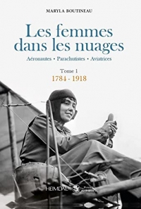 Les femmes dans les nuages _ tome 1 _ 1784-1918 - aeronautes - parachutistes - aviatrices