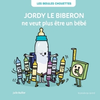 LES BIDULES CHOUETTES - JORDY LE BIBERON NE VEUT PLUS ÊTRE UN BÉBÉ