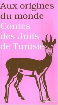 Aux origines du monde : Contes des Juifs de Tunisie