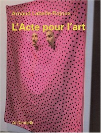 L'Acte pour l'art : Suivi de Presque vingt ans après et de  Let's twist again puis de Quelques notules critiques