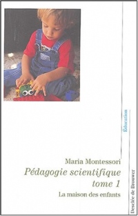 Pédagogie scientifique : Tome 1, La maison des enfants - pédagogie Montessori