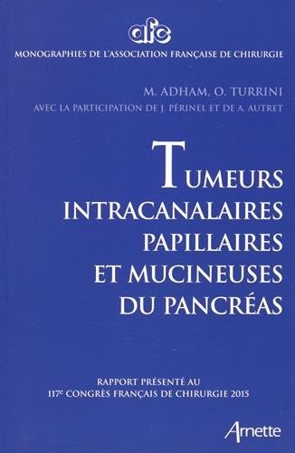 Tumeurs intra-canalaires papillaires et mucineuses de pancréas: Rapport présenté au 117e congrès français de chirurgie 2015.
