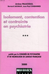 Isolement, contention et contrainte en psychiatrie (Congrès de psychiatrie et de neurologie de langue française, LXXXXVIIIe session-2000, Paris, 27-29 juin 2000)