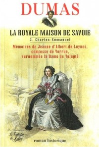 La Royale Maison de Savoie : Tome 3, Charles-Emmanuel III Mémoires de Jeanne d'Albert de Luynes, comtesse de Verrue, surnommée la Dame de Volupté