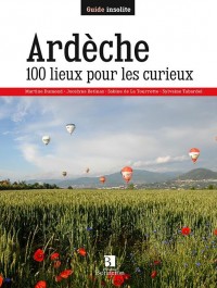 ARDECHE 100 LIEUX POUR LES CURIEUX