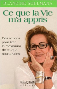 Ce que la Vie m'a appris - Des actions pour tirer le maximum de ce que nous avons