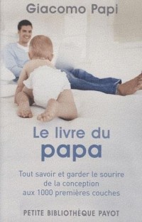 Le livre du papa : Tout savoir et garder le sourire, de la conception aux 1000 premières couches