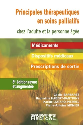 Principales thérapeutiques en soins palliatifs chez l'adulte et les peronnnes âgées 8ed revue et aumentée: Médicaments.Dispositifs médicaux.Prescriptions de sortie.Adultes et personnes âgées