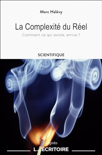 La Complexité du Réel: Comment ce qui existe, arrive ?