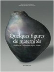 Quelques figures de maternités : Fétiches, Déesses-mères, mystère de l'Incarnation et pots pansus
