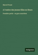 A l'ombre des jeunes filles en fleurs: Première partie - en gros caractères