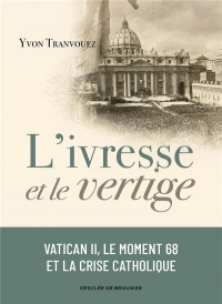 L'ivresse et le vertige: Vatican II, le moment 68 et la crise catholique