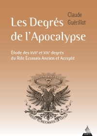 Les Degrés de l'Apocalypse - Etude des XVIIe et XIXe degrés du rite écossais ancien et accepté