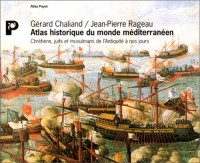 ATLAS HISTORIQUE DU MONDE MEDITERRANEEN. Chrétiens, juifs et musulmans de l'Antiquité à nos jours