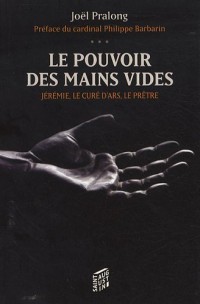 Le pouvoir des mains vides : Jérémie, le curé d'Ars, le prêtre