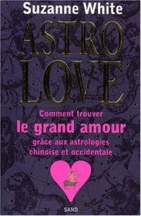 Astro Love : Comment trouver le grand amour grâce aux astrologies chinoise et occidentale