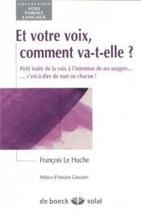 Et votre voix, comment va-t-elle ? : Petit traité de la voix à l'intention de ses usagers... c'est-à-dire de tout un chacun !