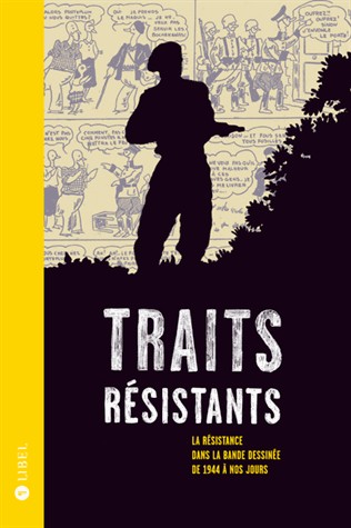 Traits résistants : La Résistance dans la bande dessinée de 1944 à nos jours (Edition revue et augmentée)