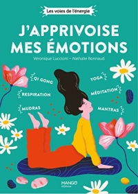 J'apprivoise mes émotions. Qi gong, mudras, respiration, yoga, méditation, mantras