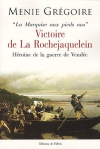 La Marquise aux pieds nus : Victoire de La Rochejacquelein, héroïne et la guerre de Vendée