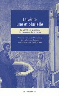 La vérité une et plurielle: Actes des journées de l'Association des philosophes chrétiens