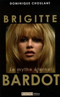 Brigitte Bardot : Le mythe éternel